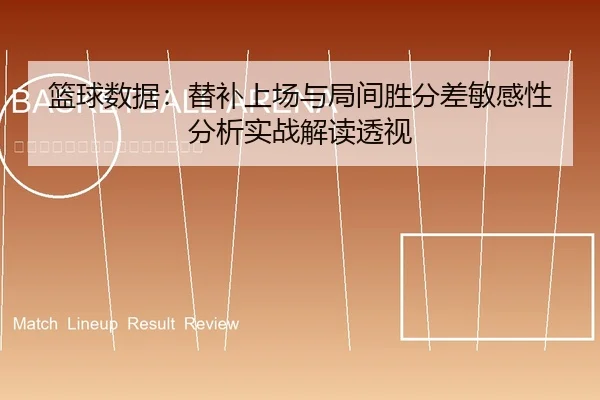 篮球数据：替补上场与局间胜分差敏感性分析实战解读透视