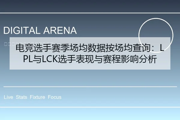 电竞选手赛季场均数据按场均查询：LPL与LCK选手表现与赛程影响分析